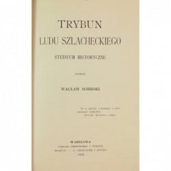 Trybun Ludu Szlacheckiego : studyum historyczne -  Wacław Sobieski