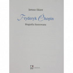 Fryderyk Chopin. Biografia ilustrowana - Janusz Ekiert