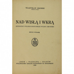 Nad Wisłą i Wkrą : studjum z polsko-rosyjskiej wojny 1920 roku - Władysław Sikorski