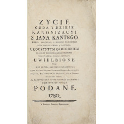 Zycie cuda y dzieie kanonizacyi s. Jana Kantego [...] [Życie cuda i dzieje]