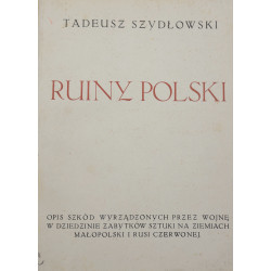 Ruiny Polski : opis szkód wyrządzonych przez wojnę w dziedzinie zabytków sztuki na ziemiach Małopolski i Rusi Czerwonej.
