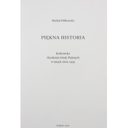 Pilikowski Michał, Piękna historia. Krakowska Akademia Sztuk Pięknych w latach 1818-1939 [2018]